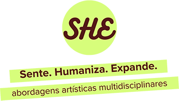 Logo She. Sente. Humanize. Expande. Abordagens artísticas multidisciplinares